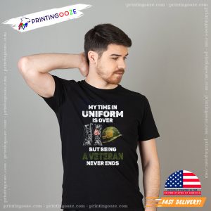 My Time In Uniform Is Over But Being A Veteran Never Ends Shirt