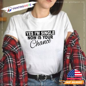 yes i’m single Now Is Your Chance T shirt 2