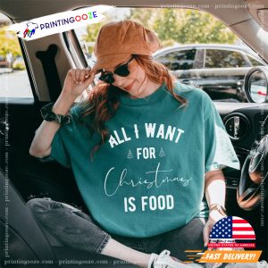 All I Want For Christmas Is Food Funny Xmas Comfort Colors Shirt For foodie lovers