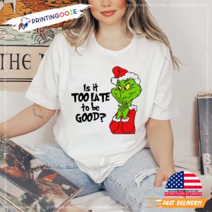 Is It Too Late To Be Good Grinchmas Tee