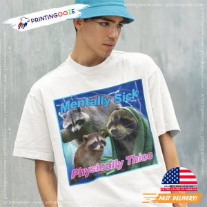 Mentally Sick Physically Thicc Raccoon Meme Shirt 1