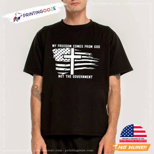 My Freedom Comes From God Not The Government T Shirt 1