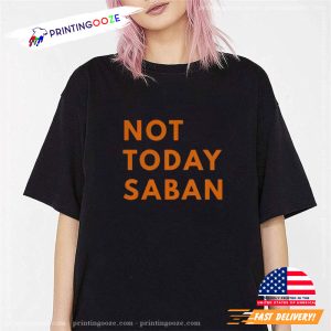 Not Today Saban, Funny Football Shirt 1