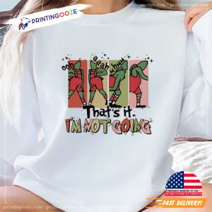 That's It I'm Not Going Grinch Christmas T Shirt