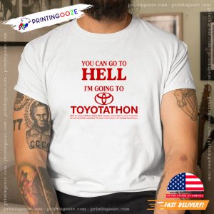 You Can Go To Hell I’m Going Toyotathon Shirt 3