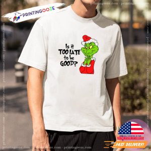 christmas with the grinch, Is It Too Late To Be Good Shirt 2