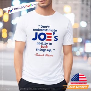 Barack Obama Don’t Underestimate Joe’s Ability To Fuck Things Up Funny T Shirt 1