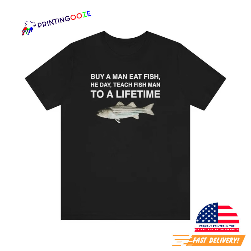 Buy a Man Eat Fish To A Lifetime Funny T-shirt - Unleash Your