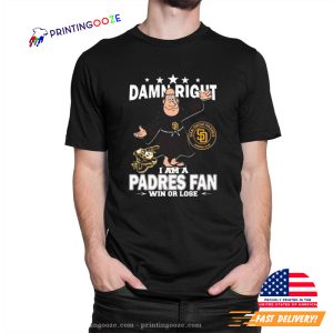 Damn Right I Am A San Diego Padres Team Fan Win Or Lose T Shirt 1