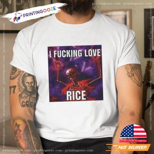 I Fucking Love Rice Funny Meme Tee 1