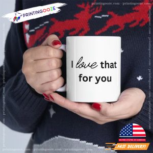 I Love That For You valentines mug 2