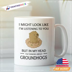 I Might Look Like I'm Listening to You, Groundhog Lover Gift 2