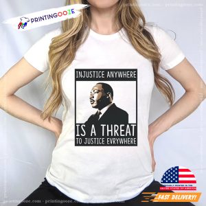 InJustice Anywhere Is A Threat To Justice Everywhere Martin Luther King Quote Tee