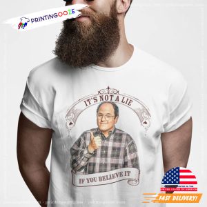 It's Not A Lie If You Believe It George Costanza's Quote T Shirt 2