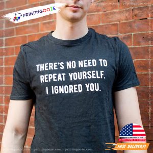 There's No Need To Repeat Youself I Ignored You Introvert Shirt 2