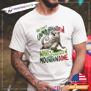 You Can’t Un Mountain Dew What’s Already Been Mountain Done T shirt 3