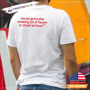 Are You Gonna Play Sneaking Out Of Heaven Or Should We Leave T Shirt
