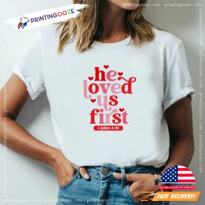 Bible Verse He Loved Us First Christian shirt for valentine's day