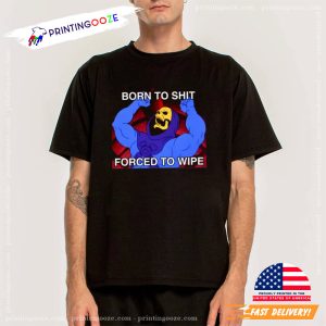 Born To Shit Forced to Wipe, Meme Quotes T Shirt 1