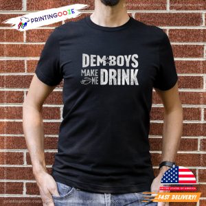 Dallas Cowboys, Dem Boys Make Me Drink Shirt