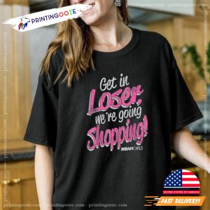 Mean Girls Get In Loser We're Going Shopping T Shirt 2