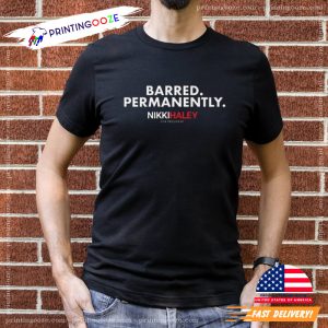 Nikki Haley For President Barred Permanently T Shirt