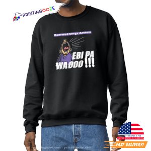 Renewed Shege Anthem Ebi Pa Wa Oooo Shirt