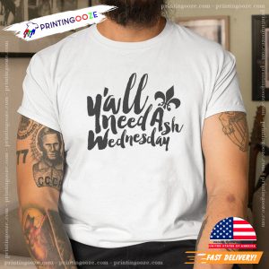 Y'ALL CRAZY YOU NEED ASH WEDNESDAY Shirt 3