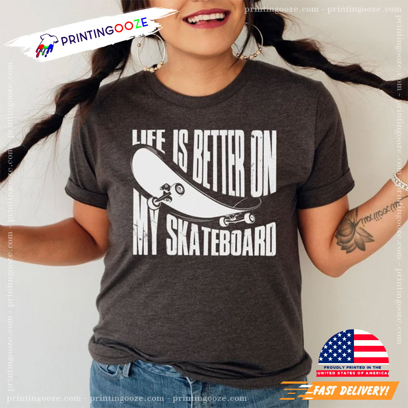 Life Is Better On My Skateboard Vintage Skate T Shirts - Unleash