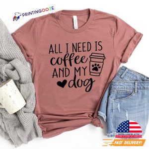 All I Need Is Coffee And My Dog Dog Mom Shirt 3