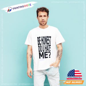 Be Honest Do You Hate Me Honesty quotes Shirt