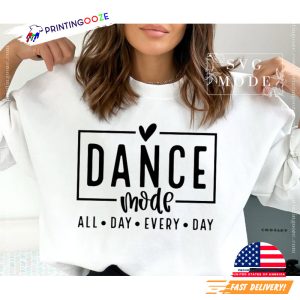 Dance Mode All Day Every Day dance t shirts 2