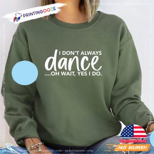 I Don't Always Dance , dance t shirts 2