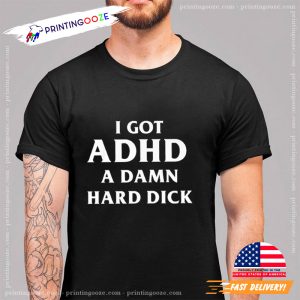 I Got ADHD A Damn Hard Dick Funny Meme Tee Shirt 3