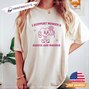 I Support Women's Rights And Wrongs, Women's Rights T Shirt 2