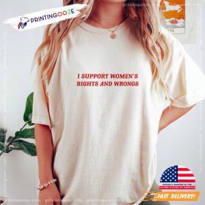 I Support Women's Rights And Wrongs, funny feminist t Shirt 3