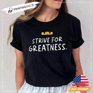 Strive For Greatness King lebron james basketball T Shirt 1