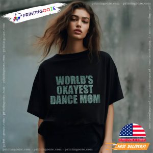 Worlds Okayest Dance Mom T shirt