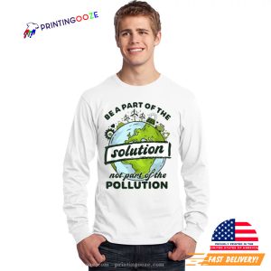 Be Part Of The Solution Not Pollution world and environment day T shirt