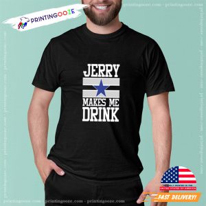 Dallas Cowboys Jerry Jones make me drink shirt 2