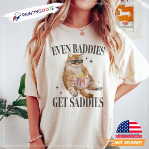 Even Baddies Get Saddies Funny Cat Meme Shirt