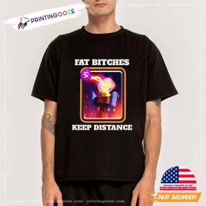 Fat Bitches Keep Distance Funny Meme Shirt
