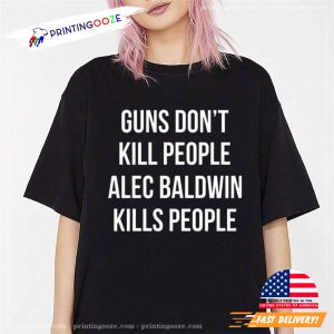 Guns Don’t Kill People Alec Baldwin Kills People Funny T shirt 3