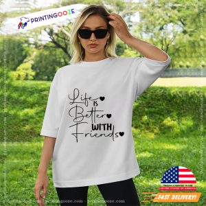 Life Is Better With friends happy best friend day Shirt