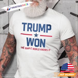 Trump Won The Whole World Knows It T shirt 3