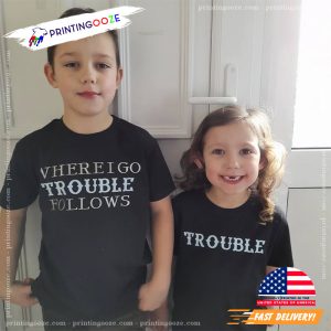 Where i Go Trouble Follows Sibling Set T Shirts 2