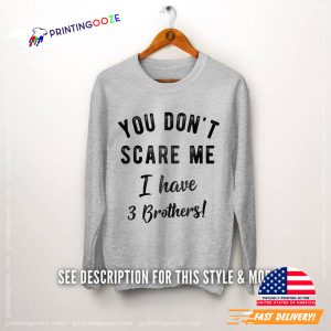 You Don't Scare Me I have 3 Brothers Shirt