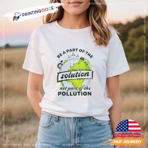 environment day Be Part of The Solution Not Pollution T Shirt