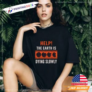 global environment day, Help The Earth Is Dying Slowly T Shirt