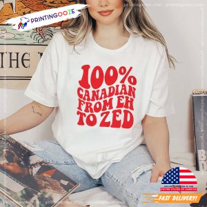 100% Canadian From Eh To Zed T shirt, happy canada day Apparel 1